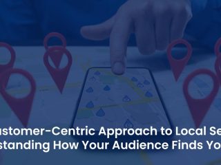 The Customer-Centric Approach to Local Search: Understanding How Your Audience Finds You