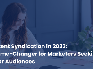 Content Syndication in 2023: A Game-Changer for Marketers Seeking Wider Audiences